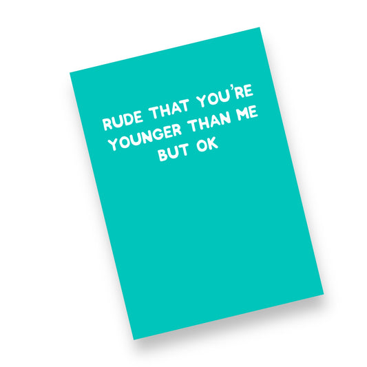 A5 Rude That You’re Younger Than Me, Birthday Card